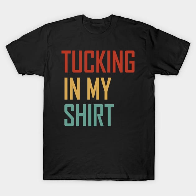 Tucking In My Shirt - Tucking In My Saying T-Shirt by WassilArt